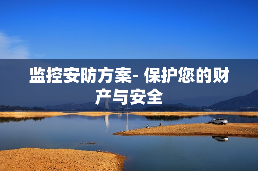監控安防方案- 保護您的財產與安全