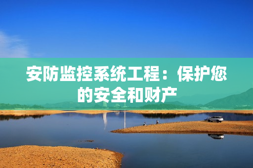 安防監控系統工程：保護您的安全和財產