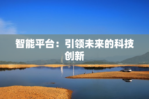 智能平臺：引領未來的科技創新