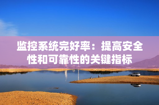 監控系統完好率：提高安全性和可靠性的關鍵指標