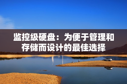 監(jiān)控級硬盤：為便于管理和存儲而設計的最佳選擇