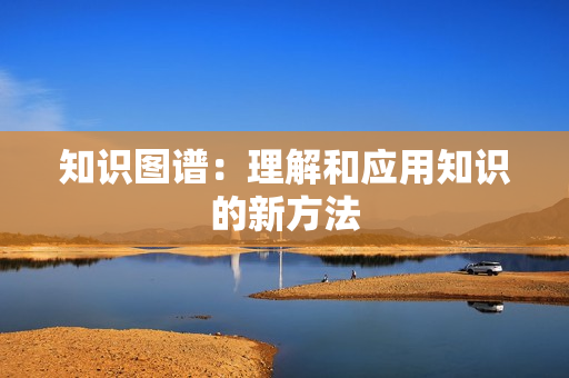 知識圖譜：理解和應用知識的新方法