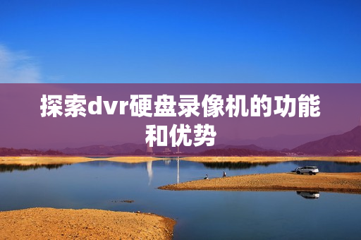 探索dvr硬盤錄像機的功能和優勢
