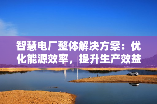 智慧電廠整體解決方案：優化能源效率，提升生產效益