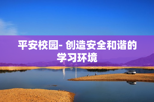 平安校園- 創(chuàng)造安全和諧的學習環(huán)境