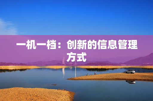 一機(jī)一檔：創(chuàng)新的信息管理方式