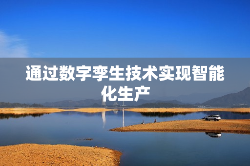通過數字孿生技術實現智能化生產