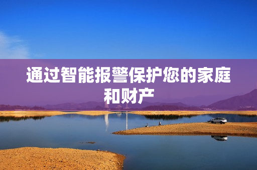 通過(guò)智能報(bào)警保護(hù)您的家庭和財(cái)產(chǎn)