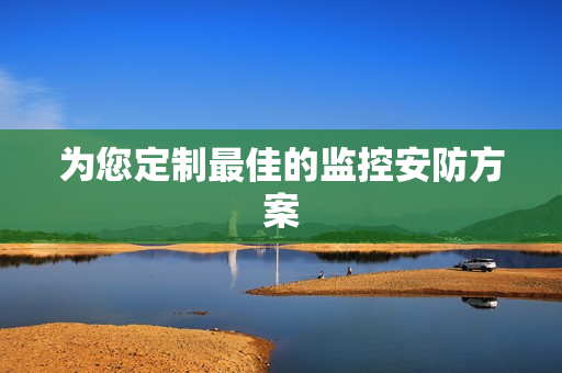 為您定制最佳的監控安防方案
