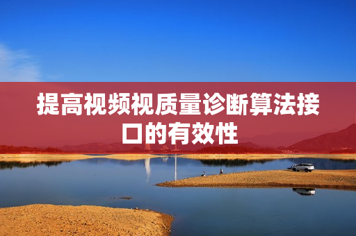 提高視頻視質量診斷算法接口的有效性