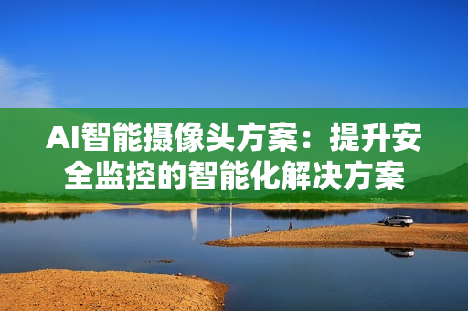 AI智能攝像頭方案：提升安全監控的智能化解決方案