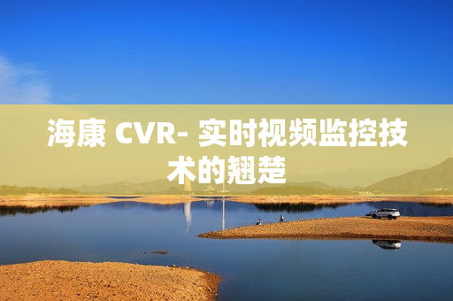 ?？?CVR- 實時視頻監(jiān)控技術(shù)的翹楚