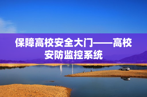 保障高校安全大門——高校安防監控系統