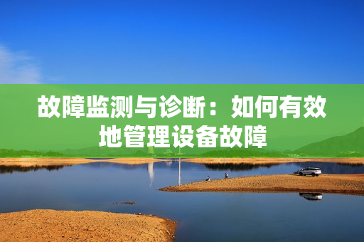 故障監(jiān)測與診斷：如何有效地管理設備故障