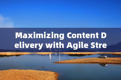 Maximizing Content Delivery with Agile Streaming
