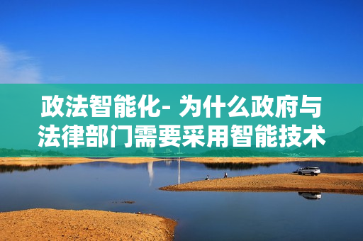 政法智能化- 為什么政府與法律部門需要采用智能技術？