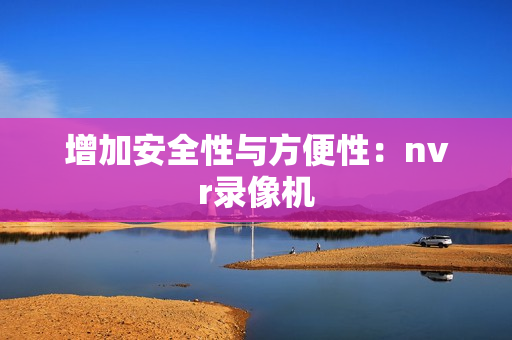 增加安全性與方便性：nvr錄像機(jī)