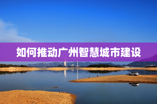 如何推動廣州智慧城市建設