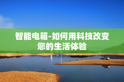 智能電箱-如何用科技改變您的生活體驗
