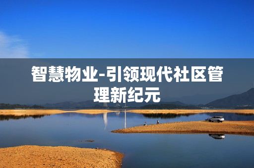 智慧物業-引領現代社區管理新紀元
