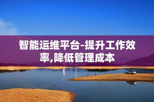 智能運維平臺-提升工作效率,降低管理成本