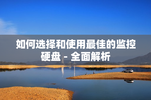 如何選擇和使用最佳的監(jiān)控硬盤 - 全面解析