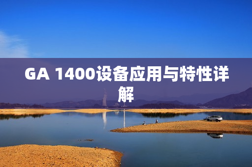 GA 1400設備應用與特性詳解