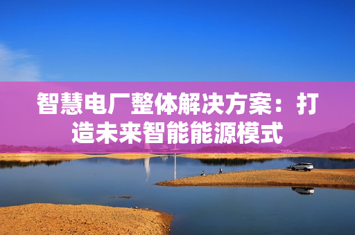 智慧電廠整體解決方案：打造未來智能能源模式