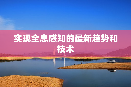實現全息感知的最新趨勢和技術