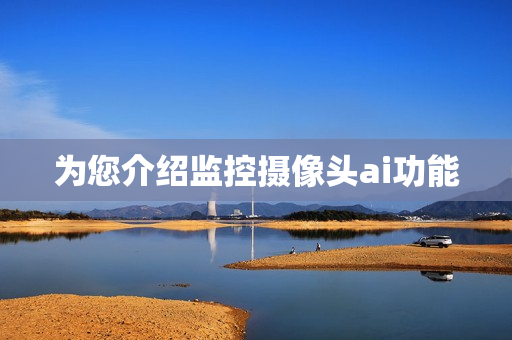 為您介紹監(jiān)控攝像頭ai功能