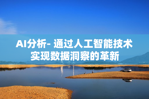AI分析- 通過(guò)人工智能技術(shù)實(shí)現(xiàn)數(shù)據(jù)洞察的革新