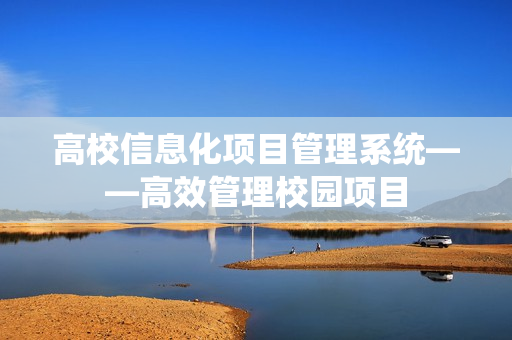高校信息化項目管理系統——高效管理校園項目