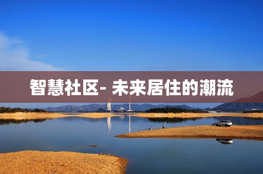 智慧社區(qū)- 未來居住的潮流