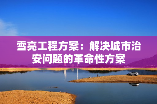 雪亮工程方案：解決城市治安問(wèn)題的革命性方案