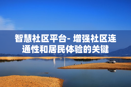 智慧社區平臺- 增強社區連通性和居民體驗的關鍵