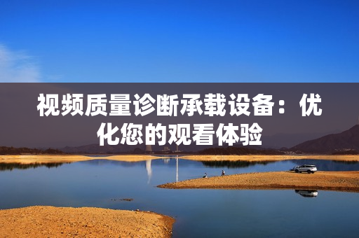 視頻質量診斷承載設備：優化您的觀看體驗