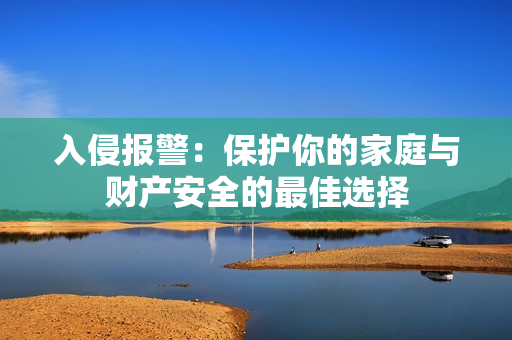 入侵報警：保護你的家庭與財產(chǎn)安全的最佳選擇