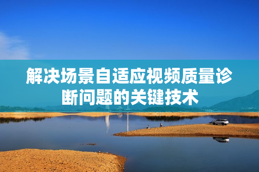 解決場景自適應視頻質量診斷問題的關鍵技術