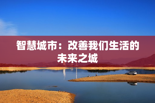 智慧城市：改善我們生活的未來之城