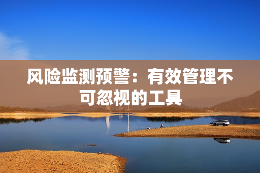 風險監測預警：有效管理不可忽視的工具