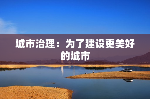 城市治理：為了建設(shè)更美好的城市