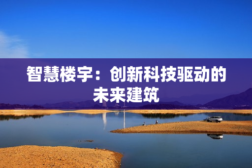 智慧樓宇：創新科技驅動的未來建筑